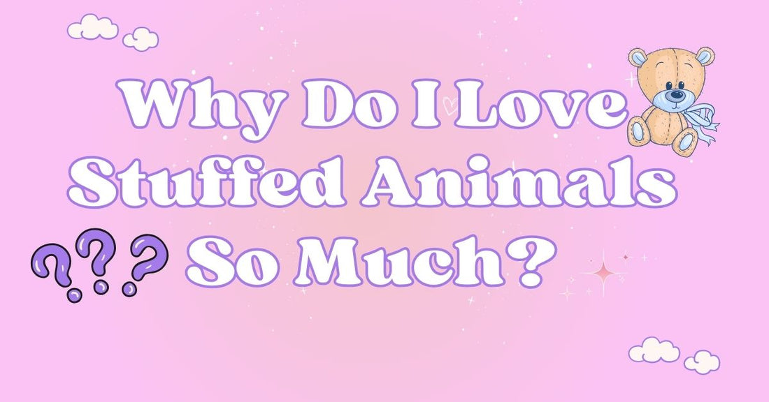 Why Do I Love Stuffed Animals So Much? — Exploring Stuffed Animals Psychology