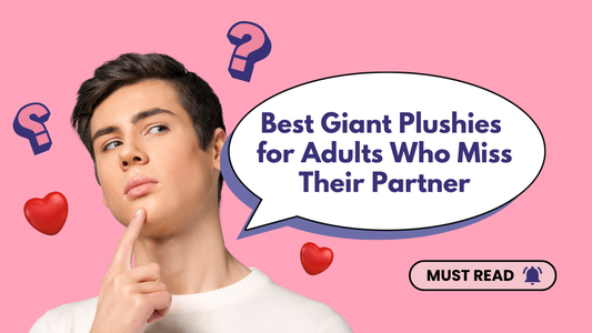 Best Giant Plushies for Adults in long distance relationship